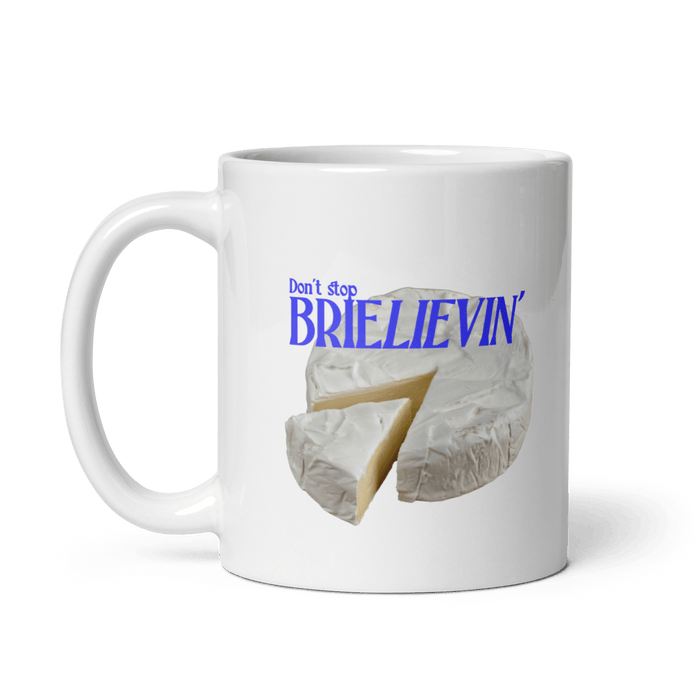 Don't Stop Brie-lievin Mug